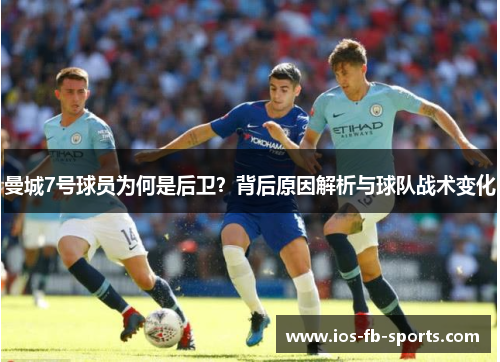 曼城7号球员为何是后卫？背后原因解析与球队战术变化