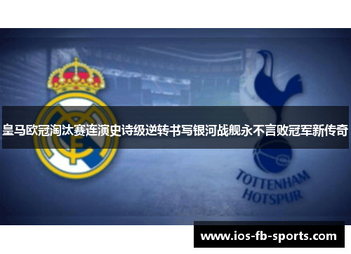 皇马欧冠淘汰赛连演史诗级逆转书写银河战舰永不言败冠军新传奇